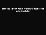 Read Reversing Chronic Pain: A 10-Point All-Natural Plan for Lasting Relief Ebook Free