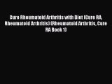 Read Cure Rheumatoid Arthritis with Diet (Cure RA Rheumatoid Arthritis) (Rheumatoid Arthritis