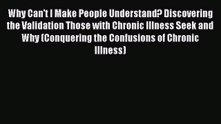 Read Why Can't I Make People Understand? Discovering the Validation Those with Chronic Illness