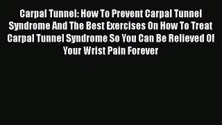 Read Carpal Tunnel: How To Prevent Carpal Tunnel Syndrome And The Best Exercises On How To