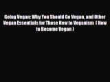 Read ‪Going Vegan: Why You Should Go Vegan and Other Vegan Essentials for Those New to Veganism