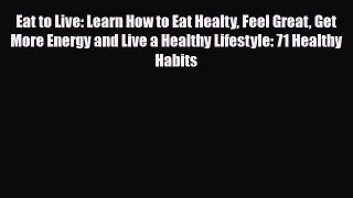 Read ‪Eat to Live: Learn How to Eat Healty Feel Great Get More Energy and Live a Healthy Lifestyle:‬