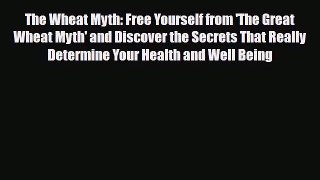 Read ‪The Wheat Myth: Free Yourself from 'The Great Wheat Myth' and Discover the Secrets That