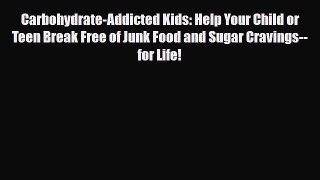 Read ‪Carbohydrate-Addicted Kids: Help Your Child or Teen Break Free of Junk Food and Sugar