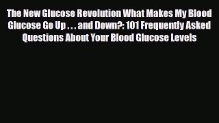Read ‪The New Glucose Revolution What Makes My Blood Glucose Go Up . . . and Down?: 101 Frequently‬