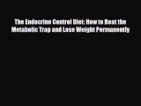 Download ‪The Endocrine Control Diet: How to Beat the Metabolic Trap and Lose Weight Permanently‬
