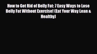 Read ‪How to Get Rid of Belly Fat: 7 Easy Ways to Lose Belly Fat Without Exercise! (Eat Your