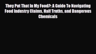 Read ‪They Put That In My Food?: A Guide To Navigating Food Industry Claims Half Truths and