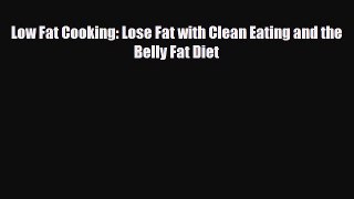 Download ‪Low Fat Cooking: Lose Fat with Clean Eating and the Belly Fat Diet‬ Ebook Free