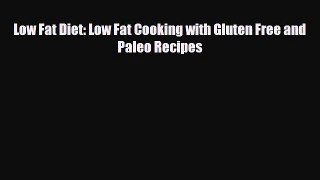 Read ‪Low Fat Diet: Low Fat Cooking with Gluten Free and Paleo Recipes‬ Ebook Free