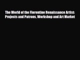 PDF The World of the Florentine Renaissance Artist: Projects and Patrons Workshop and Art Market