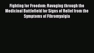 Read Fighting for Freedom: Ravaging through the Medicinal Battlefield for Signs of Relief from