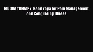 Read MUDRA THERAPY: Hand Yoga for Pain Management and Conquering Illness Ebook Free