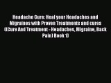 Download Headache Cure: Heal your Headaches and Migraines with Proven Treatments and cures