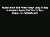 Read How to Relieve Back Pain in 6 Steps Using the Easy Acupressure System (The How To Easy