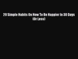 Download 29 Simple Habits On How To Be Happier In 30 Days (Or Less) Ebook Free