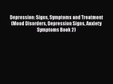 Read Depression: Signs Symptoms and Treatment (Mood Disorders Depression Signs Anxiety Symptoms
