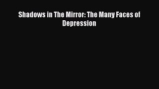 Read Shadows in The Mirror: The Many Faces of Depression Ebook Free