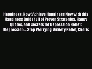 Read Happiness: Now! Achieve Happiness Now with this Happiness Guide full of Proven Strategies