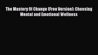 Read The Mastery Of Change (Free Version): Choosing Mental and Emotional Wellness PDF Free