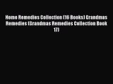 Read Home Remedies Collection (16 Books) Grandmas Remedies (Grandmas Remedies Collection Book
