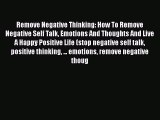 Read Remove Negative Thinking: How To Remove Negative Self Talk Emotions And Thoughts And Live