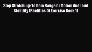 Download Stop Stretching: To Gain Range Of Motion And Joint Stability (Realities Of Exercise