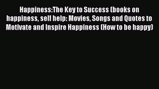 Download Happiness:The Key to Success (books on happiness self help: Movies Songs and Quotes