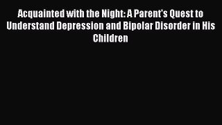 Read Acquainted with the Night: A Parent's Quest to Understand Depression and Bipolar Disorder