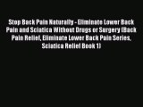 Read Stop Back Pain Naturally - Eliminate Lower Back Pain and Sciatica Without Drugs or Surgery