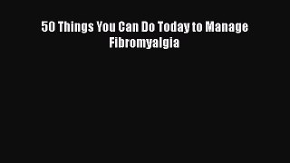 Read 50 Things You Can Do Today to Manage Fibromyalgia Ebook Online