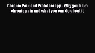 Download Chronic Pain and Prolotherapy - Why you have chronic pain and what you can do about