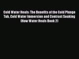 Read Cold Water Heals: The Benefits of the Cold Plunge Tub Cold Water Immersion and Contrast