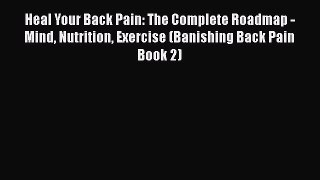 Download Heal Your Back Pain: The Complete Roadmap - Mind Nutrition Exercise (Banishing Back