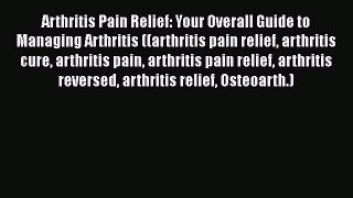 Read Arthritis Pain Relief: Your Overall Guide to Managing Arthritis ((arthritis pain relief