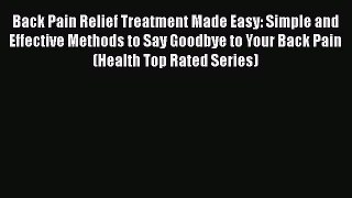 Read Back Pain Relief Treatment Made Easy: Simple and Effective Methods to Say Goodbye to Your