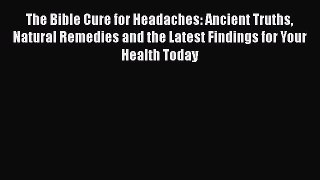 Download The Bible Cure for Headaches: Ancient Truths Natural Remedies and the Latest Findings