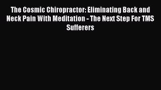 Read The Cosmic Chiropractor: Eliminating Back and Neck Pain With Meditation - The Next Step