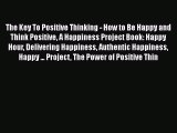 Read The Key To Positive Thinking - How to Be Happy and Think Positive A Happiness Project
