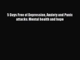 Read 5 Days Free of Depression Anxiety and Panic attacks: Mental health and hope Ebook Free