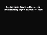 Read Beating Stress Anxiety and Depression: Groundbreaking Ways to Help You Feel Better Ebook