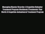 Read Managing Bipolar Disorder: A Cognitive Behavior Treatment Program Workbook (Treatments