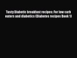 Read Tasty Diabetic breakfast recipes: For low carb eaters and diabetics (Diabetes recipes