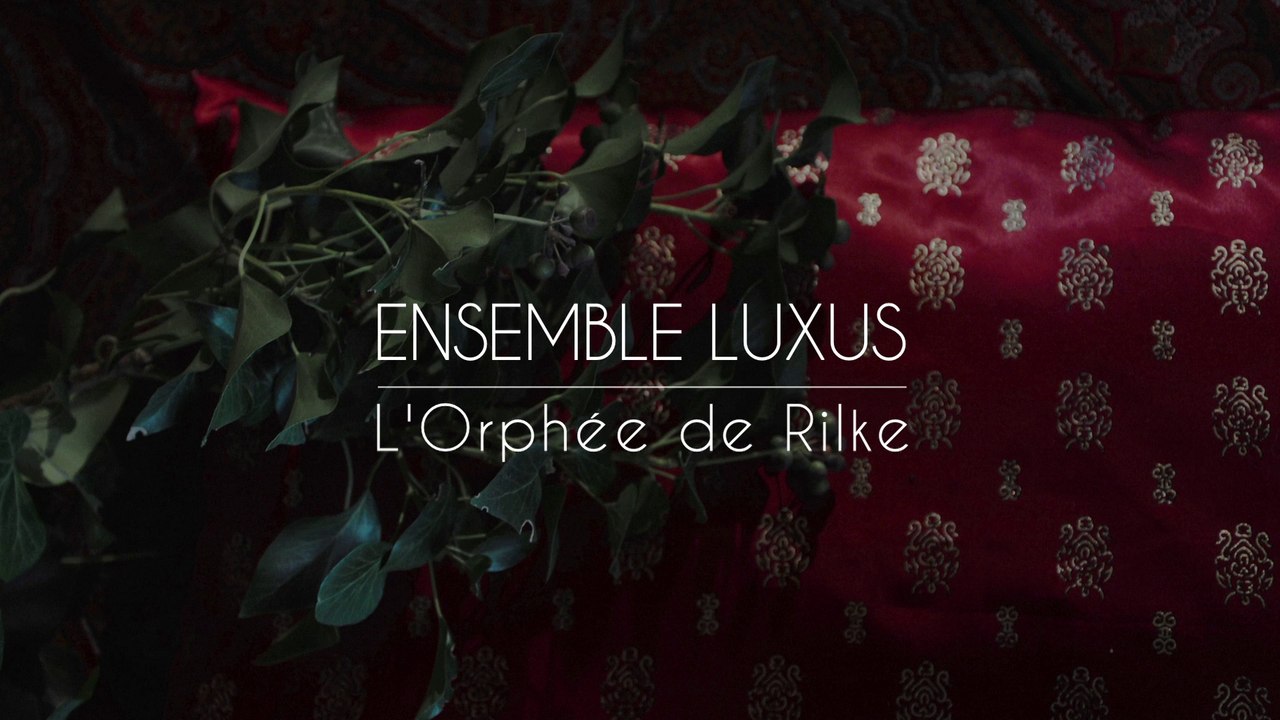 ENSEMBLE LUXUS - L'ORPHEE DE RILKE - "Et presque" "Eternité"