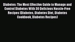 Read Diabetes: The Most Effective Guide to Manage and Control Diabetes With 30 Delicious Hassle-Free