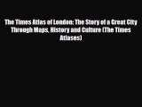 PDF The Times Atlas of London: The Story of a Great City Through Maps History and Culture (The