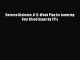 Download Reverse Diabetes: A 12-Week Plan for Lowering Your Blood Sugar by 25% PDF Online