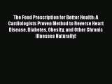 Download The Food Prescription for Better Health: A Cardiologists Proven Method to Reverse