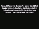 Read Paleo: 30 Paleo Diet Recipes For Losing Weight And Healthy Eating: (Paleo Paleo Diet Ketogenic