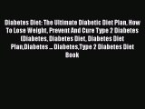 Download Diabetes Diet: The Ultimate Diabetic Diet Plan How To Lose Weight Prevent And Cure